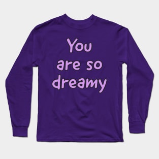 You are so Dreamy Long Sleeve T-Shirt